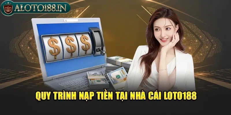 Quy trình nạp tiền tại Loto188