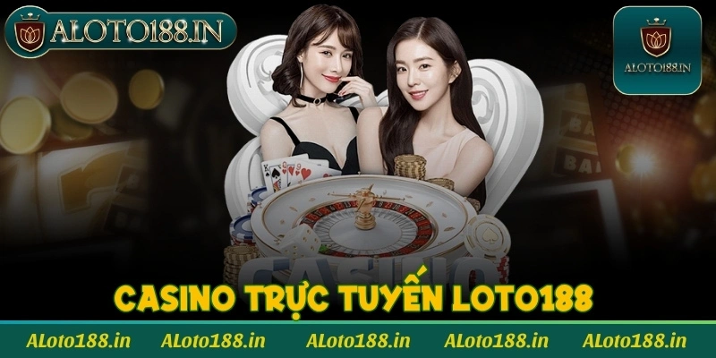 Loto188 cung cấp dịch vụ casino trực tuyến