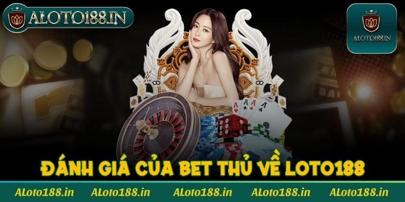 Đánh giá của cộng đồng bet thủ về Loto188