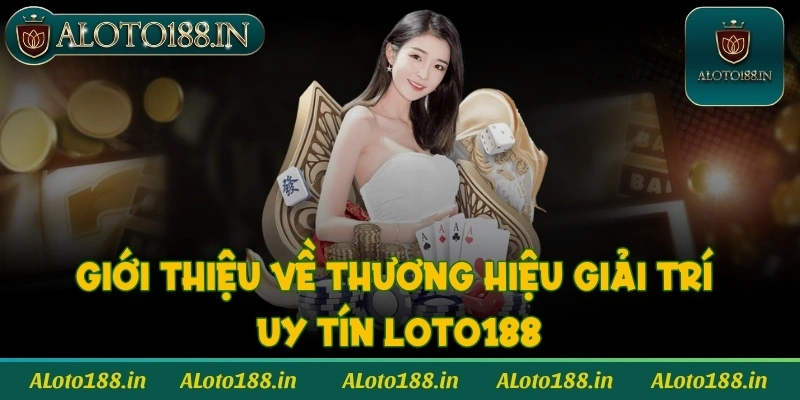 Giới thiệu về thương hiệu giải trí uy tín Loto188