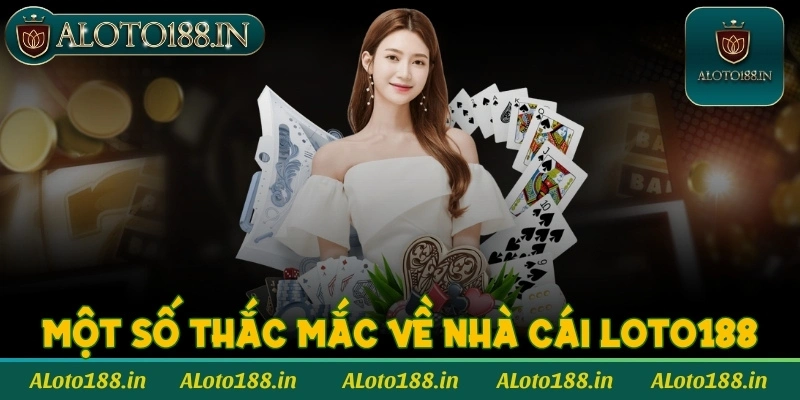 Một số thắc mắc về nhà cái Loto188